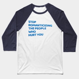 Stop Romanticizing The People Who Hurt You - blue Baseball T-Shirt